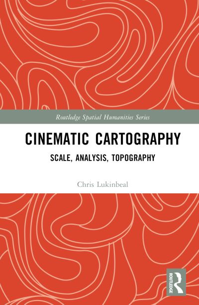 Cover for Lukinbeal, Chris (The University of Arizona, USA) · Cinematic Cartography: Scale, Analysis, Topography - Routledge Spatial Humanities Series (Hardcover Book) (2024)