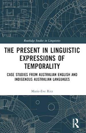 The Present in Linguistic Expressions of Temporality: Case Studies from Australian English and Indigenous Australian Languages - Routledge Studies in Linguistics - Marie-Eve Ritz - Books - Taylor & Francis Ltd - 9781032613796 - April 13, 2025