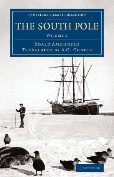 The South Pole: An Account of the Norwegian Antarctic Expedition in the Fram, 1910–1912 - Cambridge Library Collection - Polar Exploration - Roald Amundsen - Books - Cambridge University Press - 9781108071796 - July 31, 2014