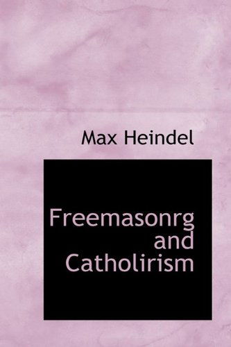 Freemasonrg and Catholirism - Max Heindel - Books - BiblioLife - 9781110456796 - June 4, 2009