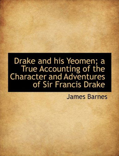 Cover for James Barnes · Drake and His Yeomen; A True Accounting of the Character and Adventures of Sir Francis Drake (Paperback Book) (2011)