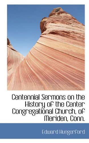 Cover for Edward Hungerford · Centennial Sermons on the History of the Center Congregational Church, of Meriden, Conn. (Paperback Book) (2009)