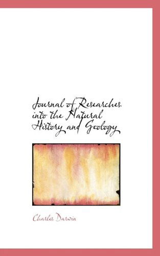 Journal of Researches Into the Natural History and Geology - Darwin, Professor Charles (University of Sussex) - Books - BiblioLife - 9781116425796 - October 29, 2009