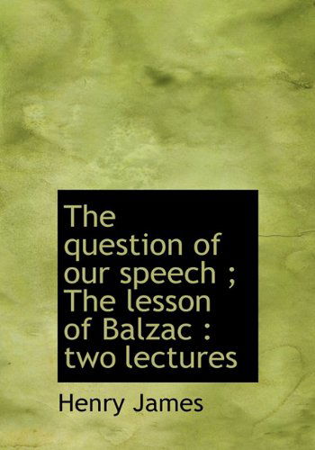 Cover for Henry Jr. James · The Question of Our Speech; the Lesson of Balzac: Two Lectures (Hardcover Book) (2009)