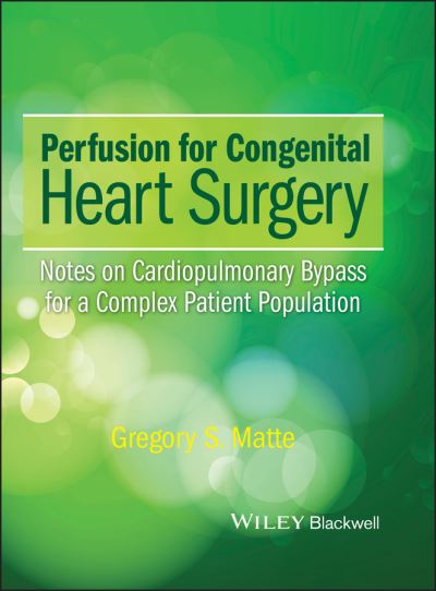 Cover for Matte, Gregory S. (Boston Children’s Hospital, Boston, MA, USA) · Perfusion for Congenital Heart Surgery: Notes on Cardiopulmonary Bypass for a Complex Patient Population (Hardcover Book) (2015)