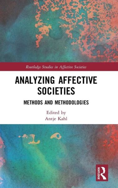 Cover for Antje Kahl · Analyzing Affective Societies: Methods and Methodologies - Routledge Studies in Affective Societies (Hardcover Book) (2019)