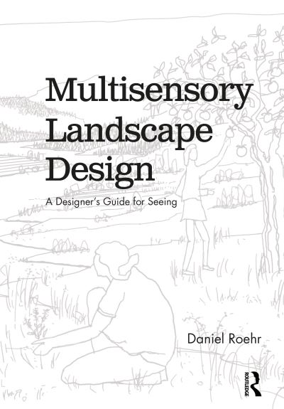 Cover for Roehr, Daniel (University of British Columbia, Canada) · Multisensory Landscape Design: A Designer's Guide for Seeing (Hardcover Book) (2022)