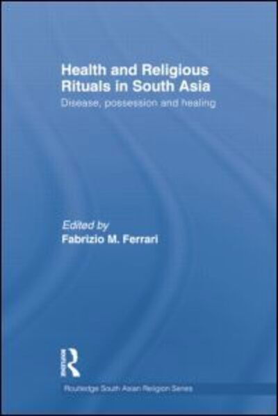 Cover for Fabrizio Ferrari · Health and Religious Rituals in South Asia: Disease, Possession and Healing - Routledge South Asian Religion Series (Paperback Book) (2014)