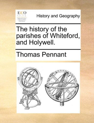 Cover for Thomas Pennant · The History of the Parishes of Whiteford, and Holywell. (Taschenbuch) (2010)
