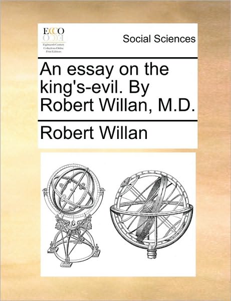 An Essay on the King's-evil. by Robert Willan, M.d. - Robert Willan - Książki - Gale Ecco, Print Editions - 9781170757796 - 10 czerwca 2010