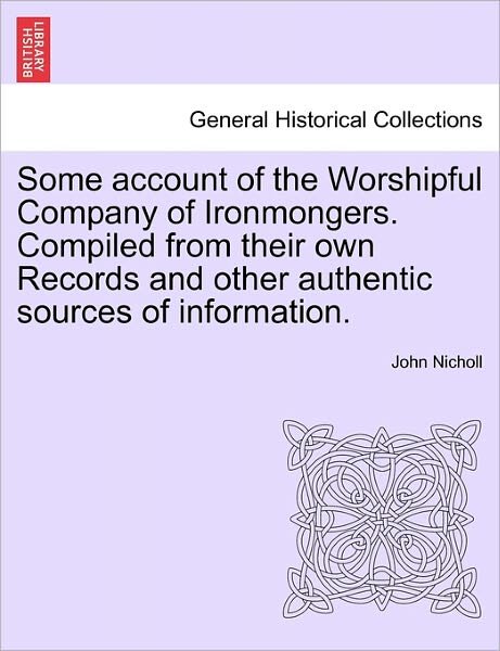 Cover for John Nicholl · Some Account of the Worshipful Company of Ironmongers. Compiled from Their Own Records and Other Authentic Sources of Information. (Paperback Book) (2011)