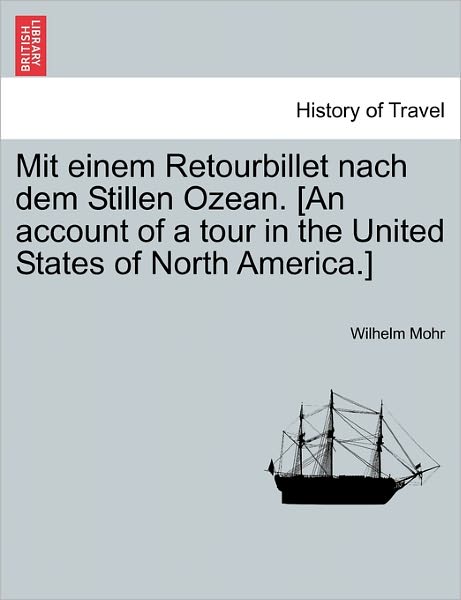 Cover for Wilhelm Mohr · Mit Einem Retourbillet Nach Dem Stillen Ozean. [an Account of a Tour in the United States of North America.] (Paperback Book) (2011)