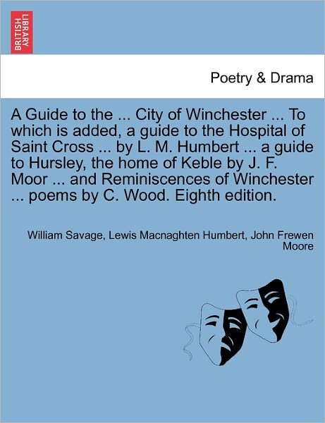 Cover for William Savage · A Guide to the ... City of Winchester ... to Which is Added, a Guide to the Hospital of Saint Cross ... by L. M. Humbert ... a Guide to Hursley, the Hom (Paperback Book) (2011)