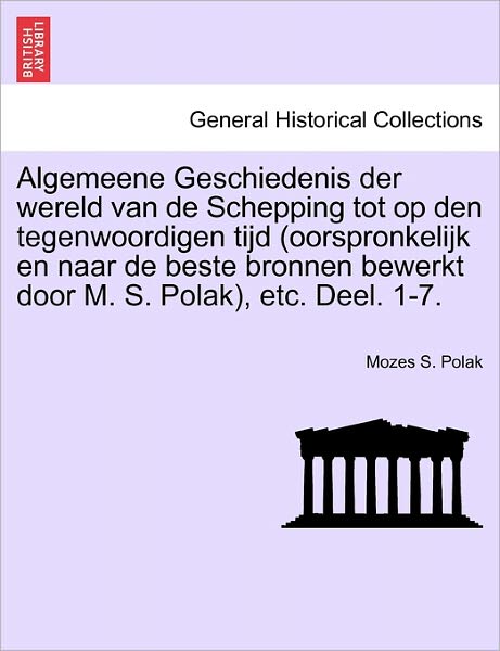 Cover for Mozes S Polak · Algemeene Geschiedenis der wereld van de Schepping tot op den tegenwoordigen tijd (oorspronkelijk en naar de beste bronnen bewerkt door M. S. Polak), etc. Deel. 1-7. (Paperback Book) (2011)