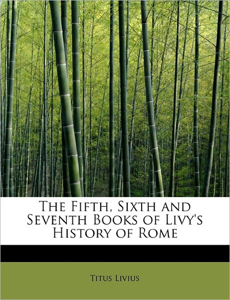 Cover for Titus Livius · The Fifth, Sixth and Seventh Books of Livy's History of Rome (Hardcover Book) (2011)