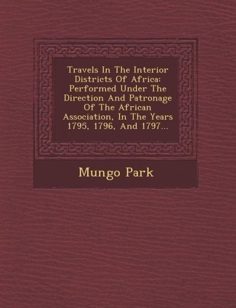 Cover for Mungo Park · Travels in the Interior Districts of Africa: Performed Under the Direction and Patronage of the African Association, in the Years 1795, 1796, and 1797 (Paperback Book) (2012)