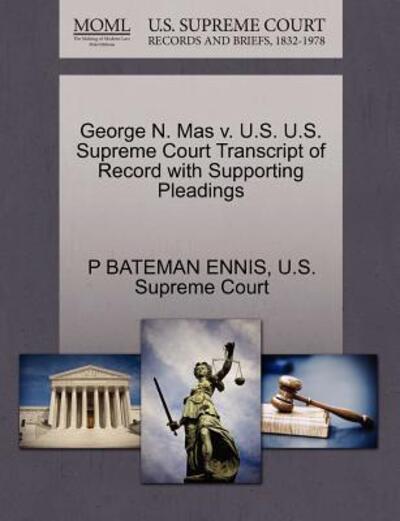 Cover for P Bateman Ennis · George N. Mas V. U.s. U.s. Supreme Court Transcript of Record with Supporting Pleadings (Paperback Book) (2011)