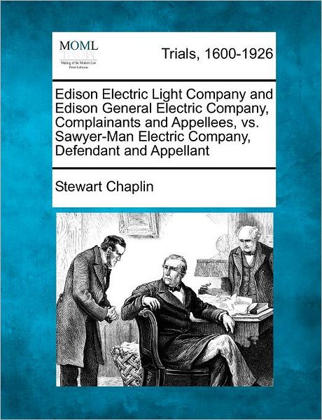 Cover for Stewart Chaplin · Edison Electric Light Company and Edison General Electric Company, Complainants and Appellees, vs. Sawyer-man Electric Company, Defendant and Appellan (Paperback Book) (2012)