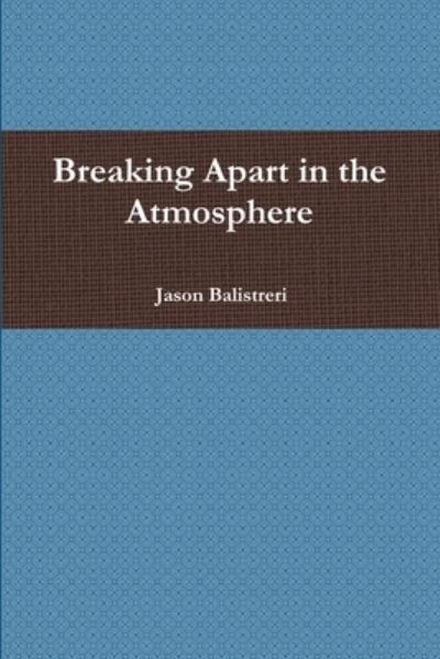 Cover for Jason Balistreri · Breaking Apart in the Atmosphere (Book) (2016)