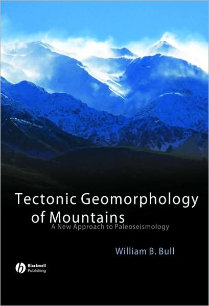 Tectonic Geomorphology of Mountains: A New Approach to Paleoseismology - William B. Bull - Books - John Wiley and Sons Ltd - 9781405154796 - November 19, 2007