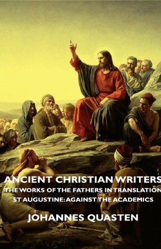 Ancient Christian Writers - the Works of the Fathers in Translation - St Augustine: Against the Academics - Johannes Quasten - Books - Quasten Press - 9781406751796 - May 11, 2007