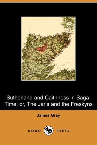 Cover for James Gray · Sutherland and Caithness in Saga-time; Or, the Jarls and the Freskyns (Dodo Press) (Taschenbuch) (2009)