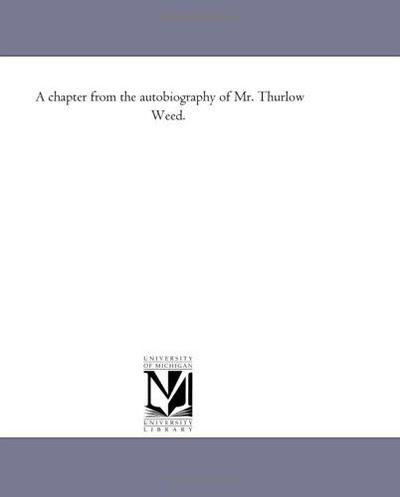 A Chapter from the Autobiography of Mr. Thurlow Weed. - Michigan Historical Reprint Series - Books - Scholarly Publishing Office, University - 9781418194796 - August 19, 2011