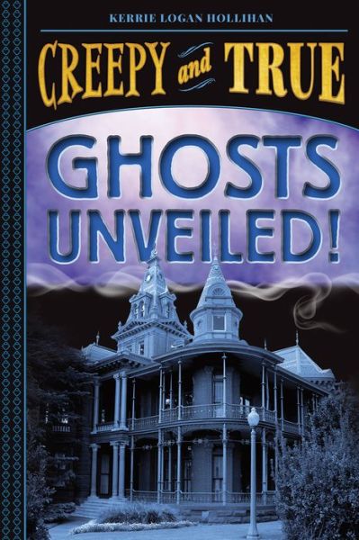 Cover for Kerrie Logan Hollihan · Ghosts Unveiled! (Creepy and True #2) - Creepy and True (Hardcover Book) (2020)