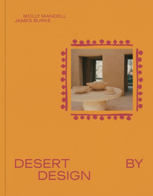 Cover for James Burke · Desert by Design: Creative Minds, Arid Places, Tailor-Made Spaces (Hardcover Book) (2025)