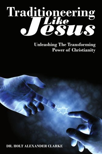 Cover for Holt Clarke · Traditioneering Like Jesus: Unleashing the Transforming Power of Christianity (Paperback Book) (2007)