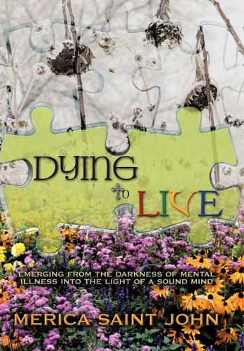 Cover for Merica Saint John · Dying to Live: Emerging from the Darkness of Mental Illness into the Light of a Sound Mind (Paperback Book) (2010)