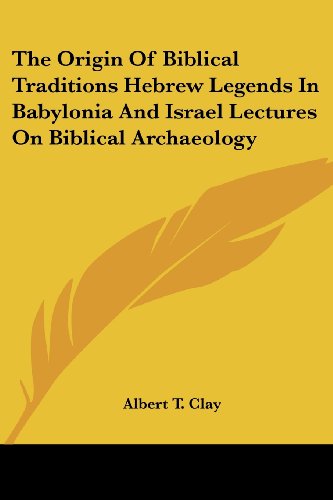 The Origin of Biblical Traditions Hebrew Legends in Babylonia and Israel Lectures on Biblical Archaeology - Albert T. Clay - Books - Kessinger Publishing, LLC - 9781428643796 - July 9, 2006