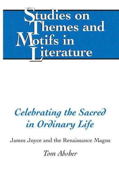 Cover for Tom Absher · Celebrating the Sacred in Ordinary Life: James Joyce and the Renaissance Magus - Studies on Themes and Motifs in Literature (Hardcover bog) [New edition] (2017)