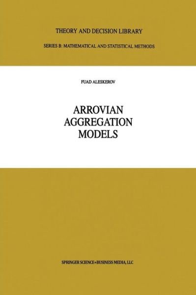 Cover for Fuad T. Aleskerov · Arrovian Aggregation Models - Theory and Decision Library B (Taschenbuch) [Softcover reprint of hardcover 1st ed. 1999 edition] (2010)