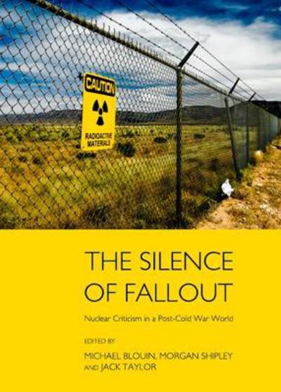 Cover for Michael Blouin · The Silence of Fallout: Nuclear Criticism in a Post-Cold War World (Hardcover Book) [Unabridged edition] (2013)