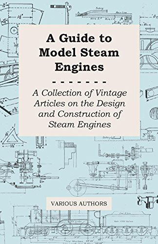 A Guide to Model Steam Engines - a Collection of Vintage Articles on the Design and Construction of Steam Engines - V/A - Bøger - Duey Press - 9781447424796 - 22. august 2011