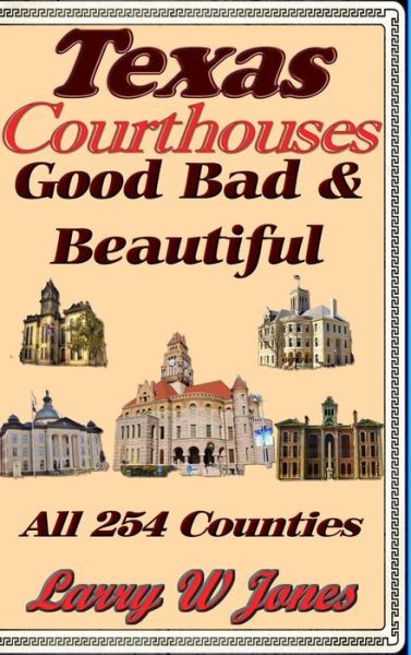 Cover for Larry W Jones · Texas Courthouses - Good Bad and Beautiful (Hardcover Book) (2022)