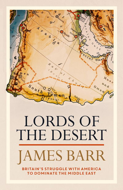 Cover for James Barr · Lords of the Desert: Britain's Struggle with America to Dominate the Middle East (Hardcover Book) (2018)