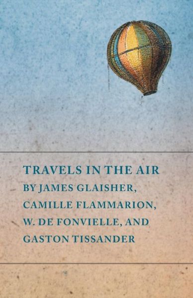 Cover for Travels in the Air by James Glaisher, Camille Flammarion, W. De Fonvielle, and Gaston Tissander (Paperback Book) (2014)