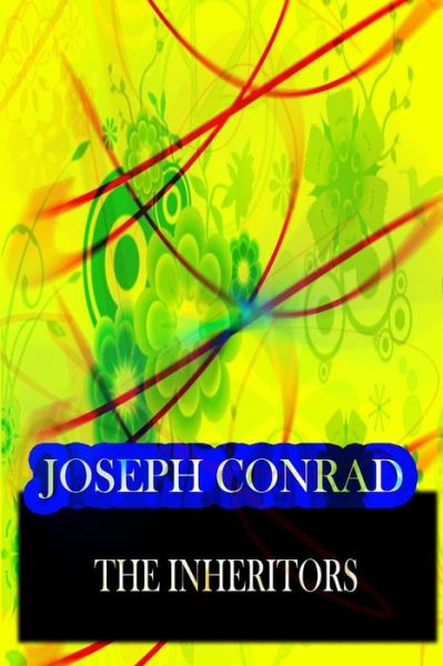 The Inheritors - Joseph Conrad - Livros - CreateSpace Independent Publishing Platf - 9781478143796 - 30 de junho de 2012