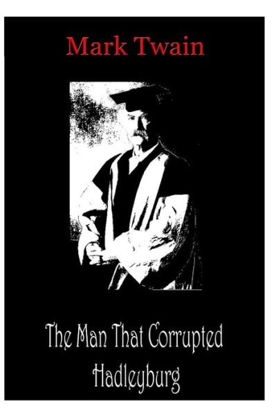 The Man That Corrupted Hadleyburg - Mark Twain - Libros - Createspace - 9781478198796 - 7 de julio de 2012