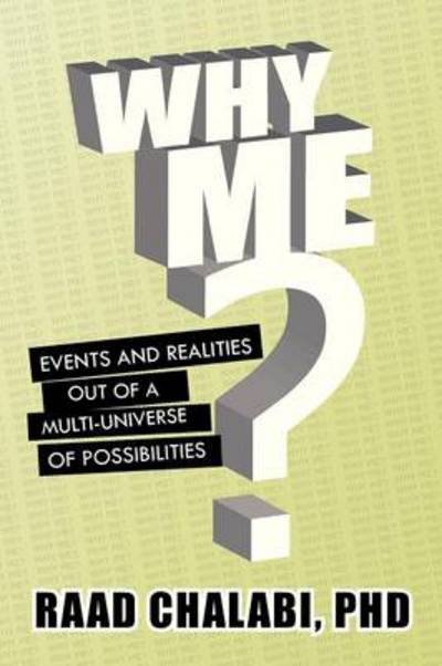 Why Me?: Events and Realities out of a Multi-universe of Possibilities - Raad Chalabi Phd - Livres - Xlibris Corporation - 9781479779796 - 29 janvier 2013