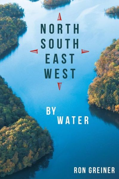 North, South, East, West by Water - Ron Greiner - Libros - ArchwayPublishing - 9781480809796 - 6 de octubre de 2014