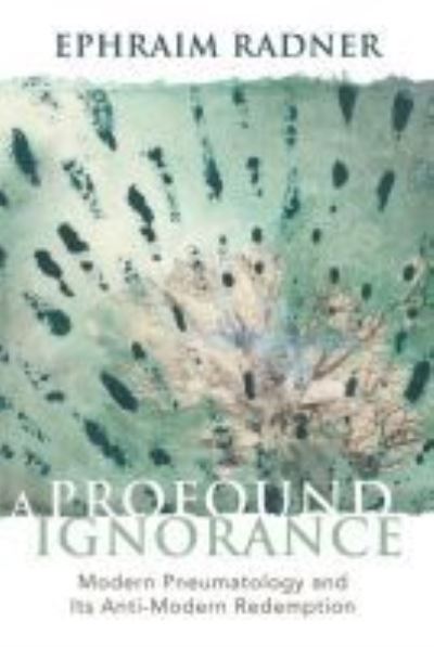 Cover for Ephraim Radner · A Profound Ignorance: Modern Pneumatology and Its Anti-modern Redemption (Hardcover Book) (2019)