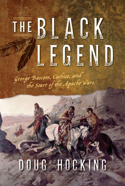 Cover for Doug Hocking · The Black Legend: George Bascom, Cochise, and the Start of the Apache Wars (Paperback Book) (2022)