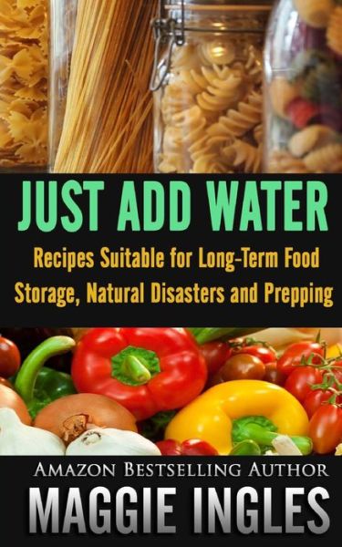 Cover for Maggie Ingles · Just Add Water: Recipes Suitable for Long-term Food Storage, Natural Disasters and Prepping (Paperback Book) (2013)