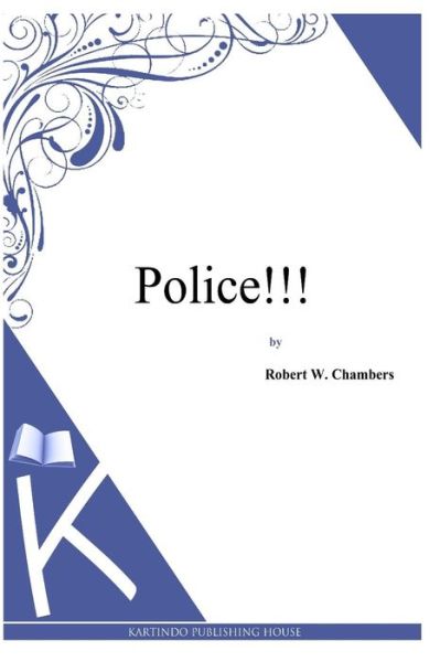 Police!!! - Robert W. Chambers - Books - CreateSpace Independent Publishing Platf - 9781497333796 - April 5, 2014