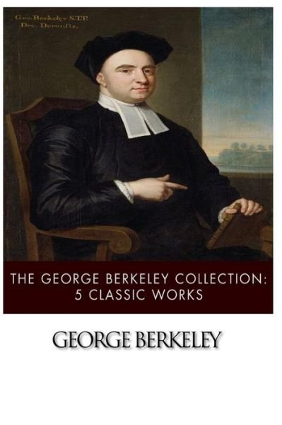 The George Berkeley Collection: 5 Classic Works - George Berkeley - Livros - Createspace - 9781497573796 - 7 de abril de 2014