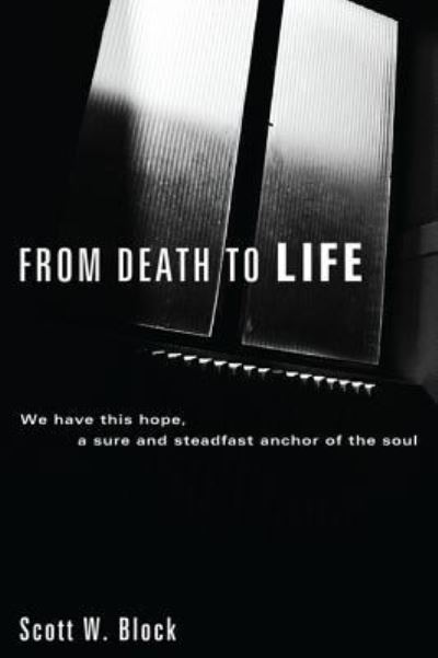 From Death to Life: We Have This Hope, a Sure and Steadfast Anchor of the Soul - Scott W Block - Books - Resource Publications (CA) - 9781498253796 - September 3, 2009