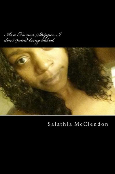 Cover for Salathia a Mcclendon · As a Former Stripper: I Don't Mind Being Naked. (Paperback Book) (2014)